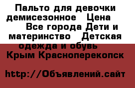 Пальто для девочки демисезонное › Цена ­ 500 - Все города Дети и материнство » Детская одежда и обувь   . Крым,Красноперекопск